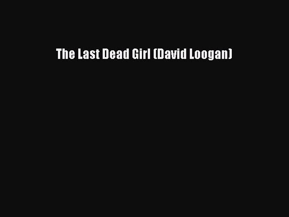 [PDF] The Last Dead Girl (David Loogan) [Read] Online