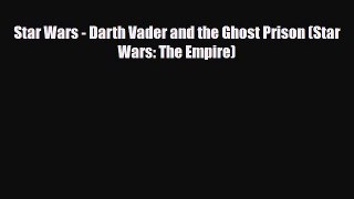 [Download] Star Wars - Darth Vader and the Ghost Prison (Star Wars: The Empire) [PDF] Full