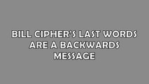 Bill Ciphers Last Words Reversed - Gravity Falls Season Finale