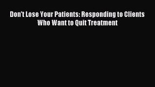 Read Don't Lose Your Patients: Responding to Clients Who Want to Quit Treatment Ebook Online