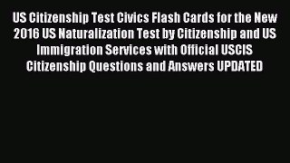 Read US Citizenship Test Civics Flash Cards for the New 2016 US Naturalization Test by Citizenship