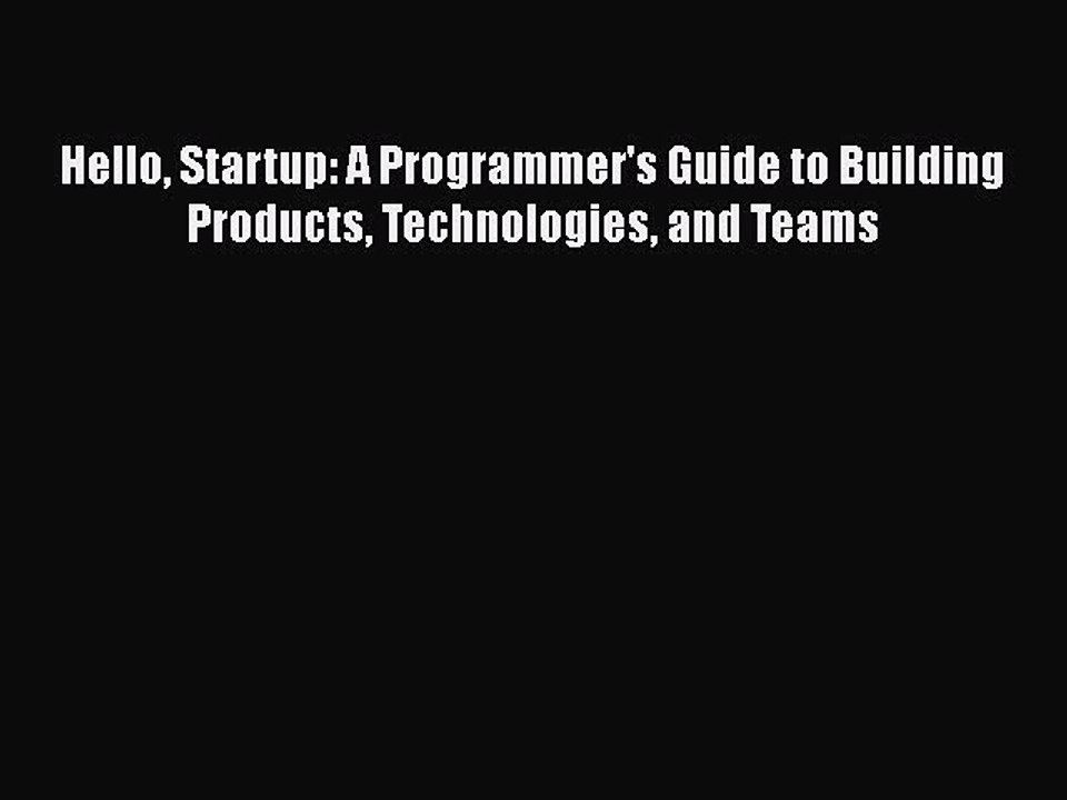 Download Hello Startup: A Programmer's Guide to Building Products Technologies and Teams Free