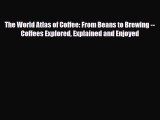 Download The World Atlas of Coffee: From Beans to Brewing -- Coffees Explored Explained and