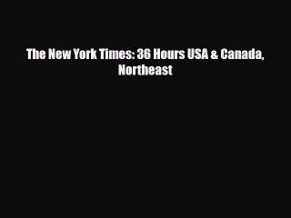 PDF The New York Times: 36 Hours USA & Canada Northeast Read Online