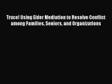 PDF Truce! Using Elder Mediation to Resolve Conflict among Families Seniors and Organizations