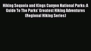 Read Hiking Sequoia and Kings Canyon National Parks: A Guide To The Parks' Greatest Hiking