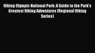 Read Hiking Olympic National Park: A Guide to the Park's Greatest Hiking Adventures (Regional