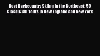 Read Best Backcountry Skiing in the Northeast: 50 Classic Ski Tours In New England And New