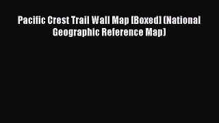 Read Pacific Crest Trail Wall Map [Boxed] (National Geographic Reference Map) Ebook Free
