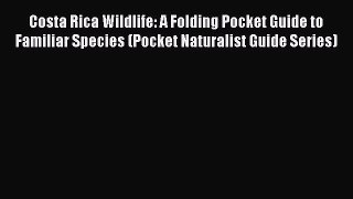 Read Costa Rica Wildlife: A Folding Pocket Guide to Familiar Species (Pocket Naturalist Guide