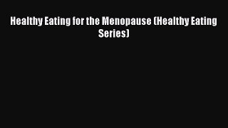 Read Healthy Eating for the Menopause (Healthy Eating Series) Ebook Free