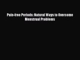 Read Pain-free Periods: Natural Ways to Overcome Menstrual Problems Ebook Free