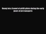 [PDF Download] Heavy Jets: A novel of airlift pilots during the early years of jet transports