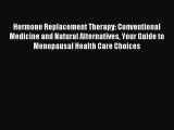 Read Hormone Replacement Therapy: Conventional Medicine and Natural Alternatives Your Guide