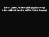 Download Breast Cancer An Issue of Surgical Oncology Clinics of North America 1e (The Clinics: