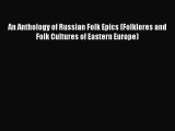 [PDF Download] An Anthology of Russian Folk Epics (Folklores and Folk Cultures of Eastern Europe)