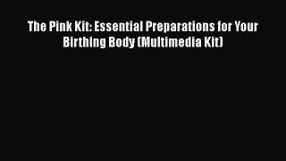 PDF The Pink Kit: Essential Preparations for Your Birthing Body (Multimedia Kit) Free Books