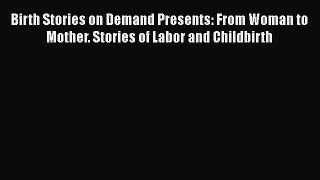 Download Birth Stories on Demand Presents: From Woman to Mother. Stories of Labor and Childbirth