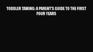 Download TODDLER TAMING: A PARENT'S GUIDE TO THE FIRST FOUR YEARS  EBook