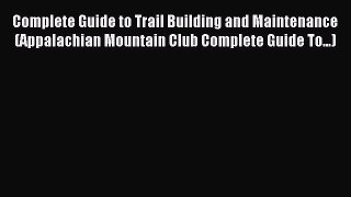 Read Complete Guide to Trail Building and Maintenance (Appalachian Mountain Club Complete Guide