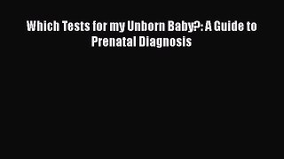 PDF Which Tests for my Unborn Baby?: A Guide to Prenatal Diagnosis Free Books