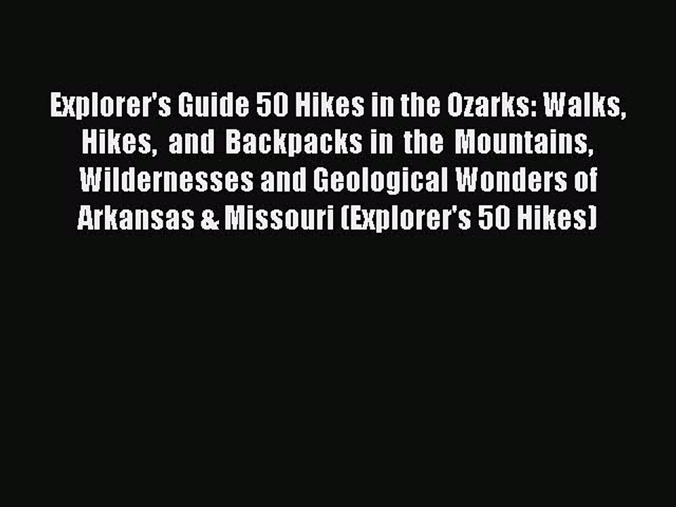 Read Explorer's Guide 50 Hikes in the Ozarks: Walks Hikes and Backpacks in the Mountains Wildernesses