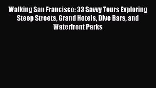 Read Walking San Francisco: 33 Savvy Tours Exploring Steep Streets Grand Hotels Dive Bars and