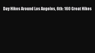 Read Day Hikes Around Los Angeles 6th: 160 Great Hikes Ebook Free