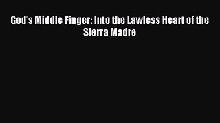 Read God's Middle Finger: Into the Lawless Heart of the Sierra Madre Ebook Free