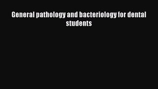 Download General Pathology and Bacteriology for Dental Students  Read Online