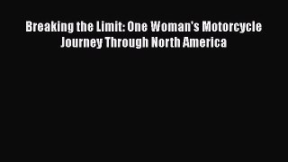 Download Breaking the Limit: One Woman's Motorcycle Journey Through North America Read Full