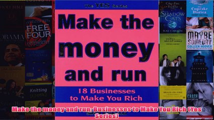 Download PDF  Make the money and run Businesses to Make You Rich Yes Series FULL FREE