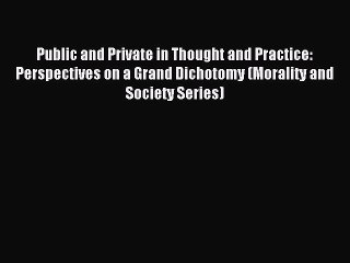 [Download PDF] Public and Private in Thought and Practice: Perspectives on a Grand Dichotomy