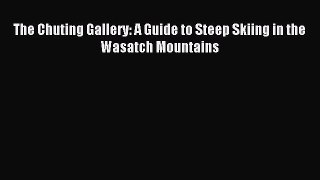 Download The Chuting Gallery: A Guide to Steep Skiing in the Wasatch Mountains Ebook Free