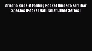 Read Arizona Birds: A Folding Pocket Guide to Familiar Species (Pocket Naturalist Guide Series)