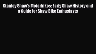 Book Stanley Shaw's Motorbikes: Early Shaw History and a Guide for Shaw Bike Enthusiasts Download