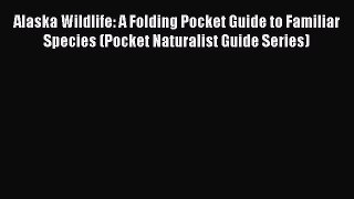 Read Alaska Wildlife: A Folding Pocket Guide to Familiar Species (Pocket Naturalist Guide Series)