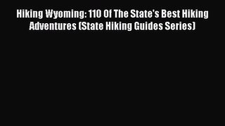 Read Hiking Wyoming: 110 Of The State's Best Hiking Adventures (State Hiking Guides Series)