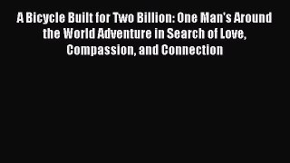 Read A Bicycle Built for Two Billion: One Man's Around the World Adventure in Search of Love