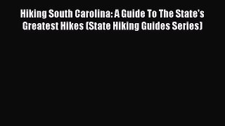 Read Hiking South Carolina: A Guide To The State's Greatest Hikes (State Hiking Guides Series)