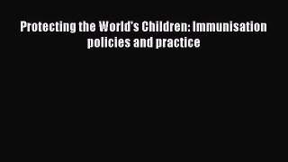 Download Protecting the World's Children: Immunisation policies and practice Free Books