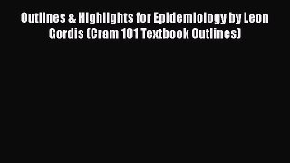 PDF Outlines & Highlights for Epidemiology by Leon Gordis (Cram 101 Textbook Outlines)  EBook