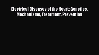 PDF Electrical Diseases of the Heart: Genetics Mechanisms Treatment Prevention Free Books