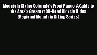 Read Mountain Biking Colorado's Front Range: A Guide to the Area's Greatest Off-Road Bicycle