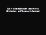 Download Tumor-Induced Immune Suppression: Mechanisms and Therapeutic Reversal  EBook