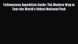 Read Yellowstone Expedition Guide: The Modern Way to Tour the World's Oldest National Park