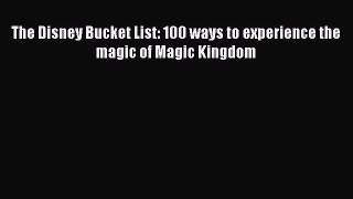 Read The Disney Bucket List: 100 ways to experience the magic of Magic Kingdom PDF Online