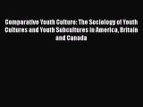 PDF Comparative Youth Culture: The Sociology of Youth Cultures and Youth Subcultures in America