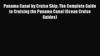 Download Panama Canal by Cruise Ship: The Complete Guide to Cruising the Panama Canal (Ocean