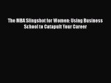 [PDF] The MBA Slingshot for Women: Using Business School to Catapult Your Career Read Online